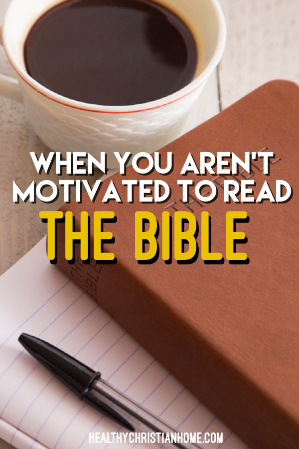 When You Aren't Motivated to Read the Bible (5 Ways to Love Scripture!)